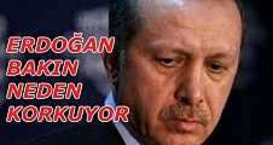 Erdoğan çok korkuyor