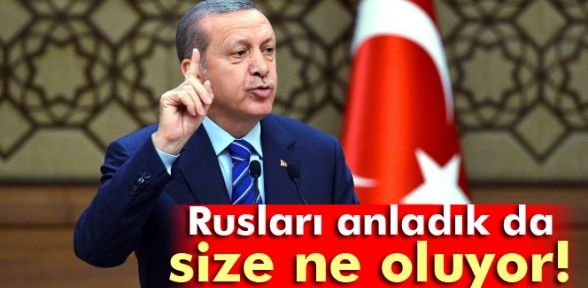 Erdoğan Rusları anladık da size ne oluyor