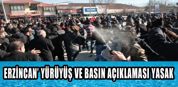 ERZİNCANDA YÜRÜŞVE BASIN AÇIKLAMASI YASAK