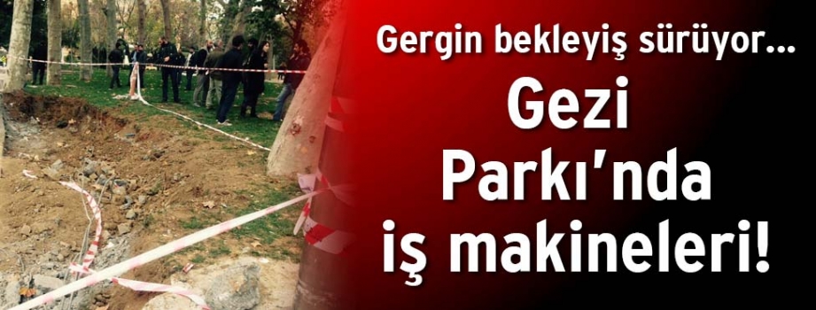 Gezi Parkı nda iş makineleri