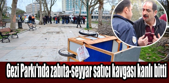 Gezi Parkında zabıta seyyar satıcı kavgası kanlı bitti
