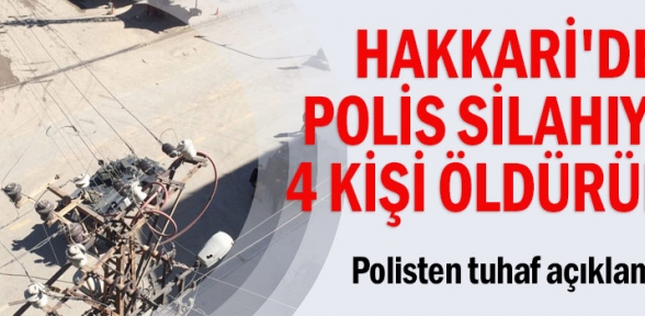 Hakkaride polis silahıyla 4 kişi öldürüldü