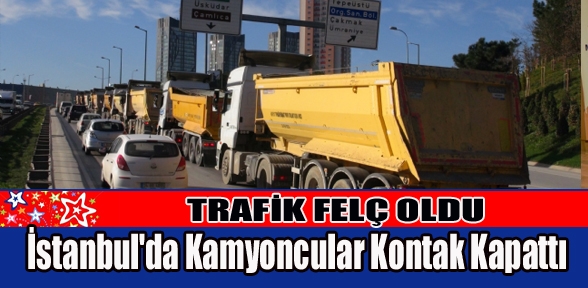İstanbuda Kamyoncular Kontak Kapattı