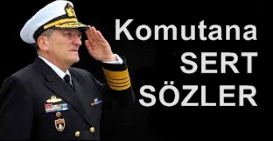 İstifa eden Donanma Komutanı Nusret Güner den çok ağır sözler