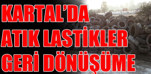 KARTALDA ATIK LASTİKLER GERİ DÖNÜŞÜME