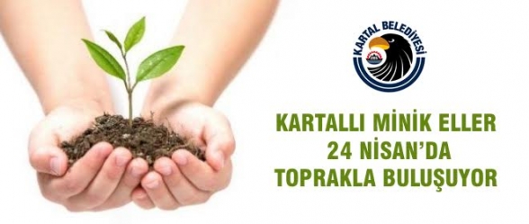 KARTALLI MİNİK ELLER 24 NİSAN DA TOPRAKLA BULUŞUYOR