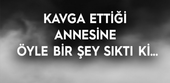 Kavga ettiği annesine öyle bir şey sıktı ki