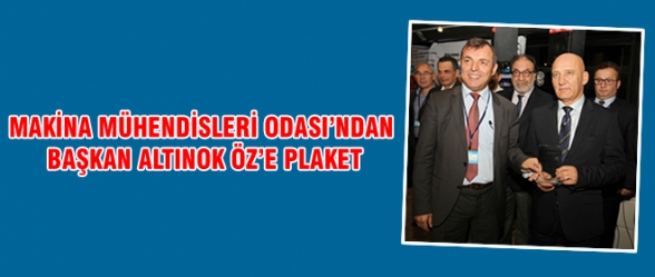 MAKİNA MÜHENDİSLERİ ODASINDAN BAŞKAN ALTINOK ÖZE PLAKET
