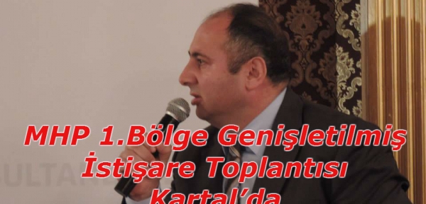 MHP 1 Bölge Genişletilmiş İstişare Toplantısı Kartal da Yapıldı.