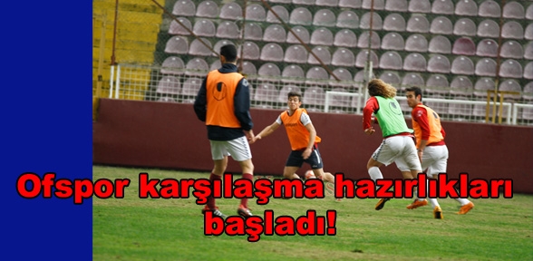 Ofspor karşılaşmasının hazırlıklarına başladık