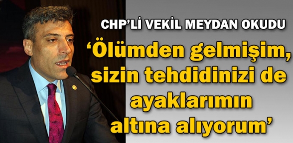 Ölümden gelmişim sizin tehdidinizi de ayaklarımın altına alıyorum