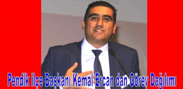 Pendik ilçe Başkanı Kemal Ercan dan Görev Dağılımı