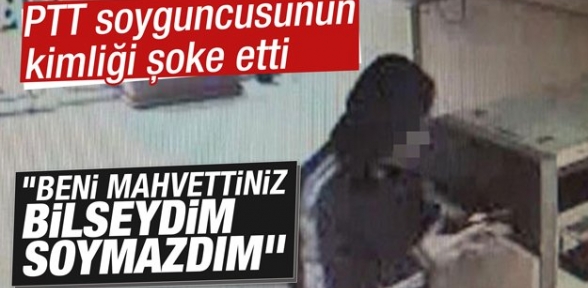 PTT soyguncusunun kimliği şoke etti Beni mahvettiniz bilseydim soymazdım