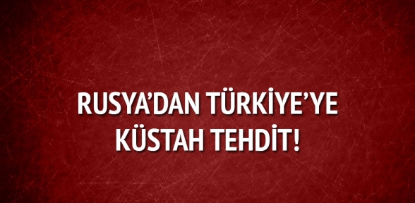 Rusyadan Türkiyeye küstah tehdit