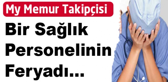 Sağlık Memurunun Feryadı 