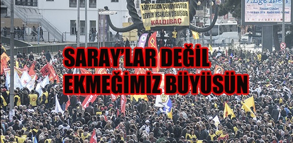 SARAYLAR DEĞİL EKMEĞİMİZ BÜYÜSÜN