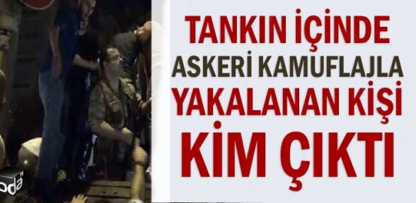 Tankın içinde askeri kamuflajla yakalanan kişi kim çıktı