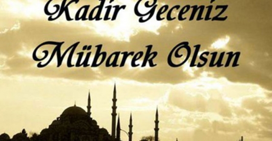 TÜM MÜSLÜMAN ALEMİNİN KADİR GECESİ MÜBAREK OLSUN