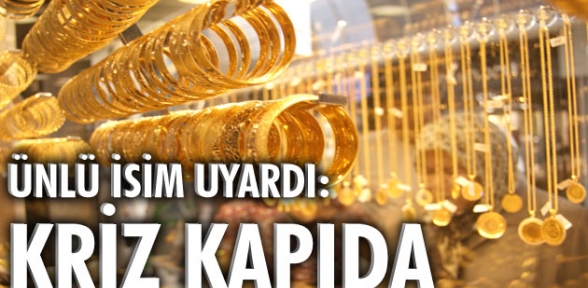 Ünlü isim uyardı Kriz kapıda altın alın