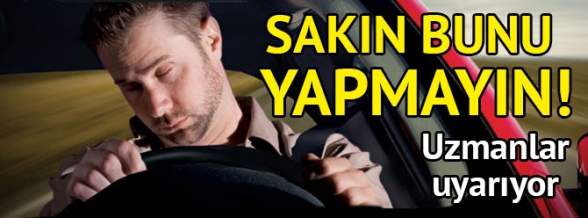 Uykunuzu alıp yola öyle çıkın