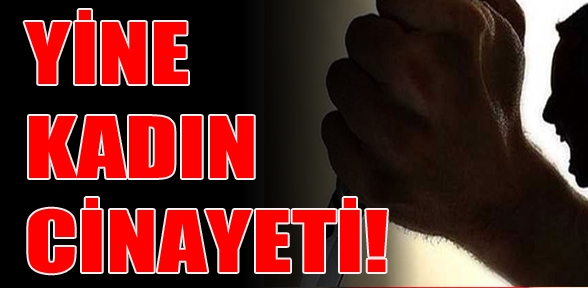 YİNE KADIN CİNAYETİ